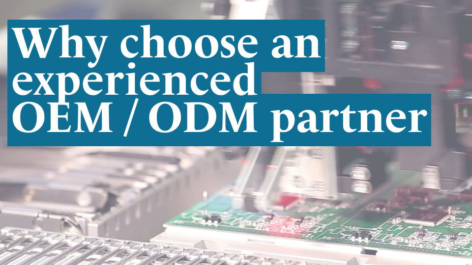 Why choose an experienced ODM / OEM partner for your manufacturing needs?