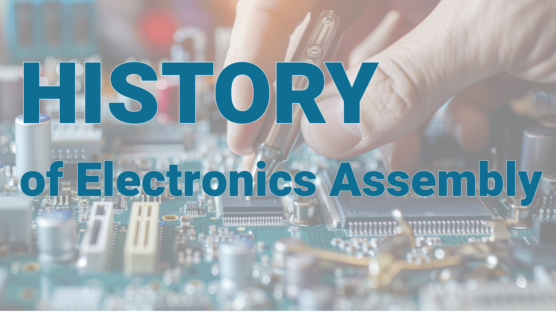 Layman’s History of Electronics Assembly: The Evolution of the Electronics Industry